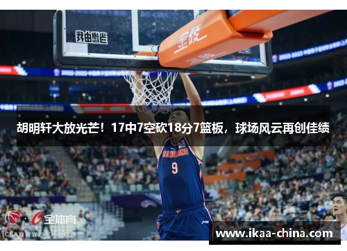 胡明轩大放光芒！17中7空砍18分7篮板，球场风云再创佳绩