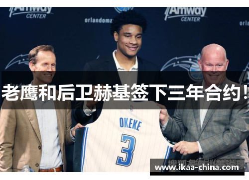 老鹰和后卫赫基签下三年合约！